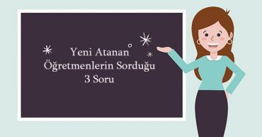 Yeni Atanan Öğretmenlerin Sorduğu 3 Soru